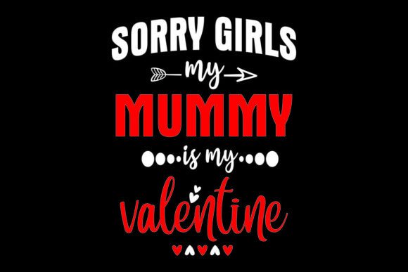 Sorry Girls My Mummy is My Valentine